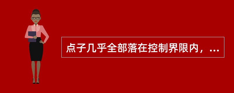 点子几乎全部落在控制界限内，是指（）。