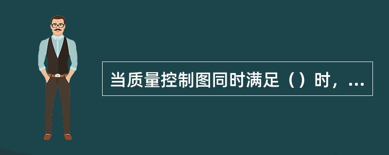 当质量控制图同时满足（）时，可认为生产过程基本处于稳定状态。