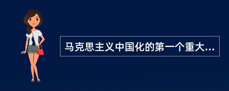 马克思主义中国化的第一个重大理论成果是（）