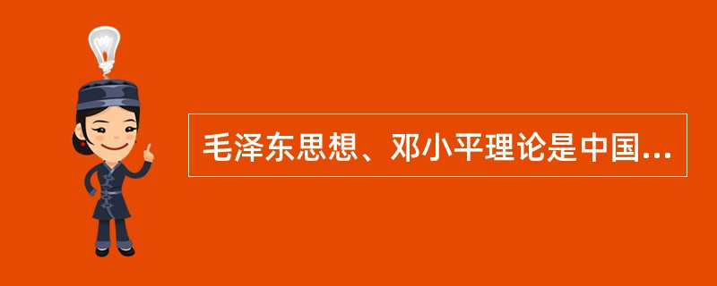 毛泽东思想、邓小平理论是中国化的马克思主义，它们都（）
