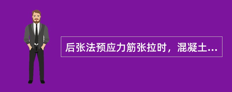 后张法预应力筋张拉时，混凝土强度应符合设计要求；设计未规定时，不得低于设计强度的