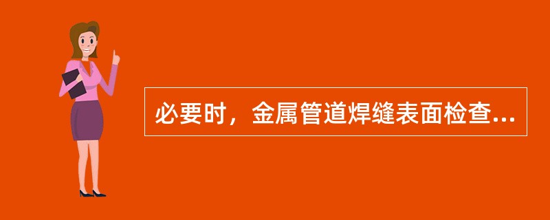 必要时，金属管道焊缝表面检查可采用（）等检测方法检查。