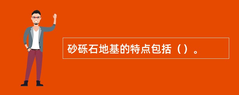 砂砾石地基的特点包括（）。