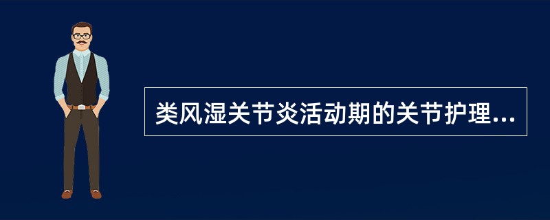 类风湿关节炎活动期的关节护理，错误的是（）。