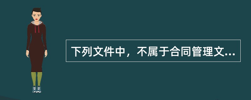 下列文件中，不属于合同管理文件的是()。