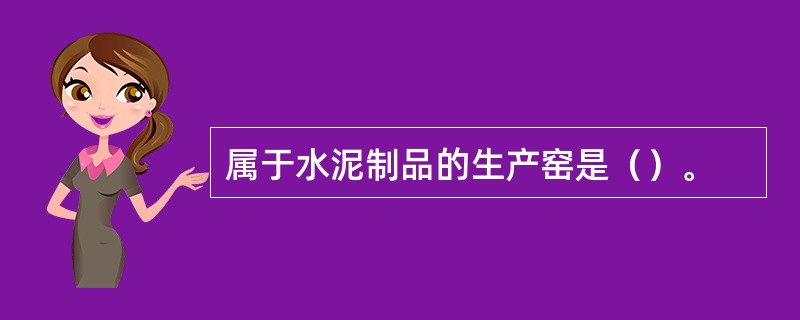 属于水泥制品的生产窑是（）。