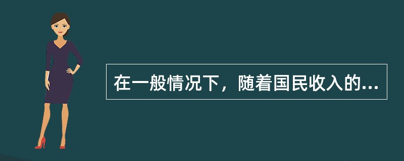 在一般情况下，随着国民收入的增加，国民消费倾向变的越来越小。（）