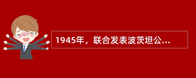 1945年，联合发表波茨坦公告的三个国家是（）