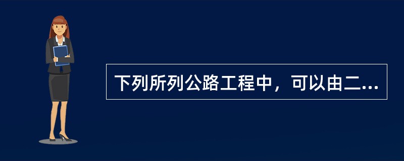 下列所列公路工程中，可以由二级注册建造师（公路工程）担任其项目负责人的有（）。