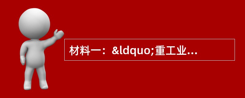 材料一：“重工业是我国建设的重点。必须优先发展生产资料的生产，这是已