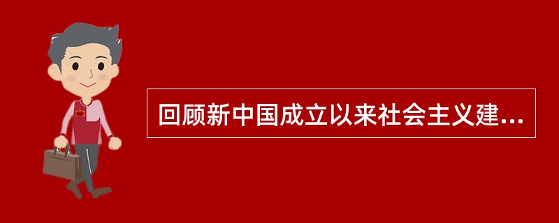 回顾新中国成立以来社会主义建设的历程，可以得出的正确结论主要有（）等。