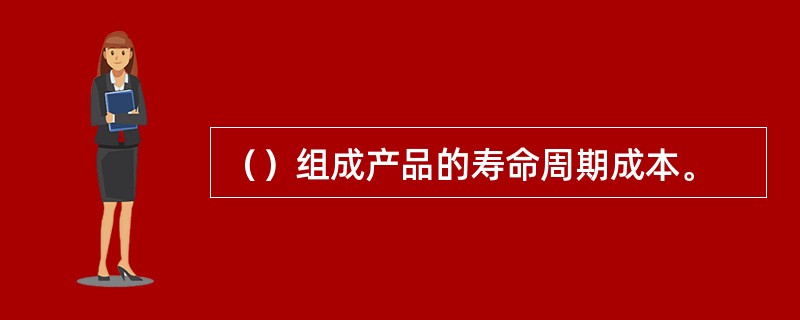 （）组成产品的寿命周期成本。