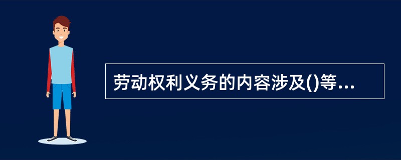 劳动权利义务的内容涉及()等各个方面。内容十分复杂。任何一种不规范的行为都有可能