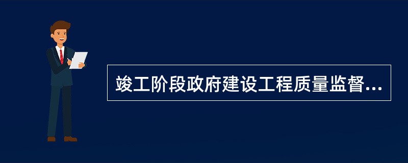 竣工阶段政府建设工程质量监督的主要内容为（）。