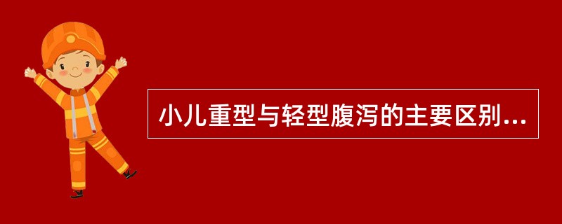 小儿重型与轻型腹泻的主要区别点是