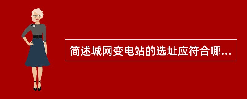 简述城网变电站的选址应符合哪些要求。