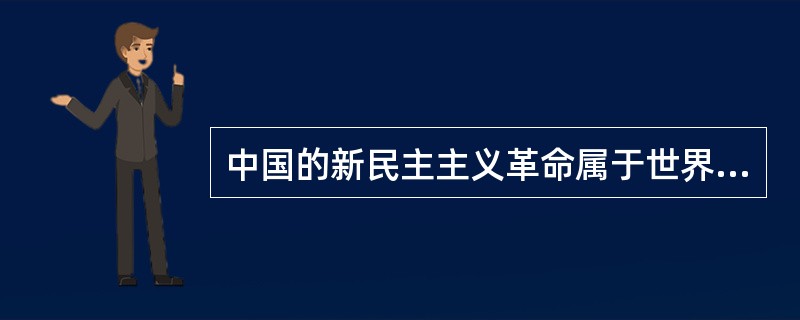 中国的新民主主义革命属于世界无产阶段社会主义革命的一部分，具有无产阶级社会主义革