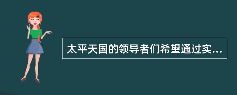 太平天国的领导者们希望通过实施《天朝田亩制度》这样的社会改革方案，建立起的理想社