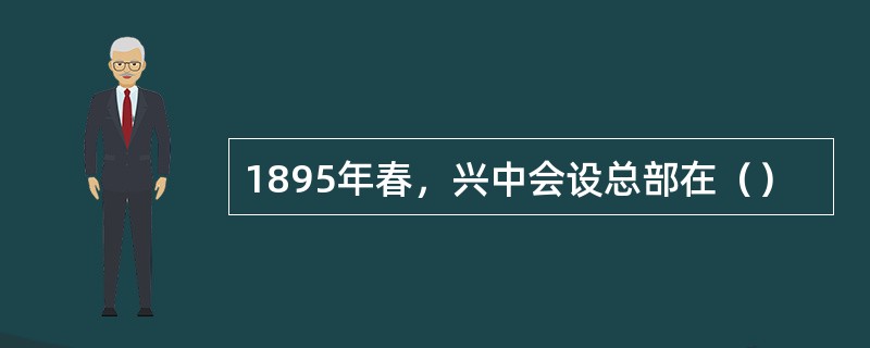 1895年春，兴中会设总部在（）