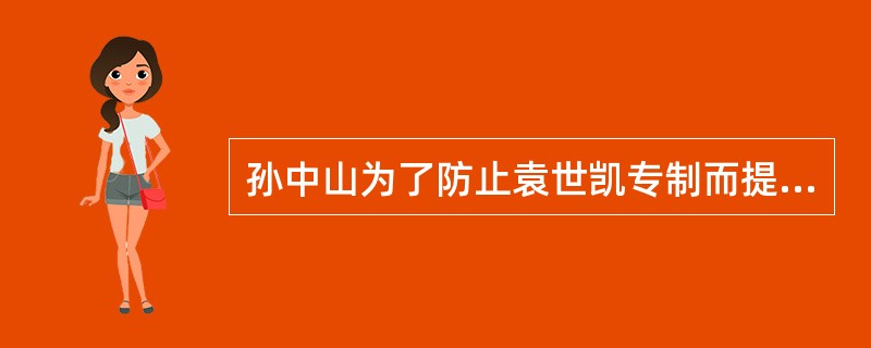 孙中山为了防止袁世凯专制而提出的条件有（）