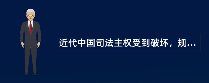 近代中国司法主权受到破坏，规定外国享有领事裁判权的条约是（）