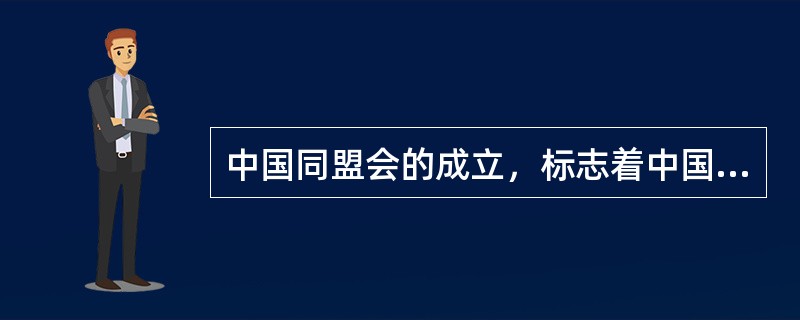 中国同盟会的成立，标志着中国资产阶级民主革命进入了一个新阶段，这主要是指（）