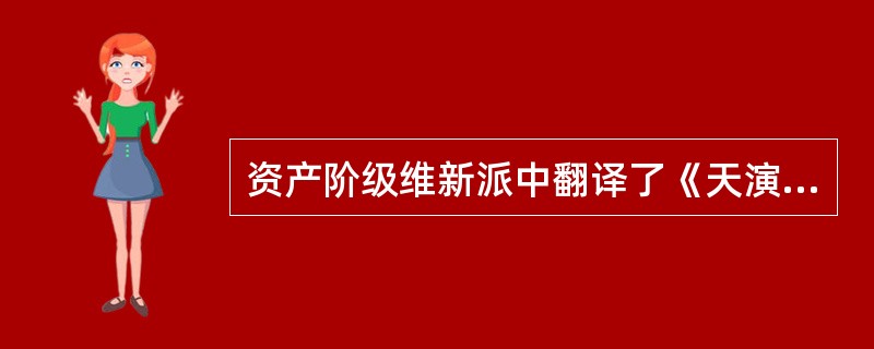 资产阶级维新派中翻译了《天演论》的是（）