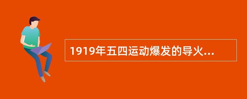 1919年五四运动爆发的导火索是（）