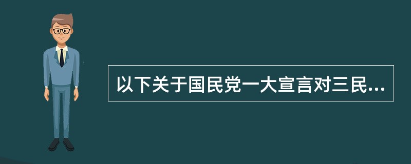 以下关于国民党一大宣言对三民主义进行的新的阐释正确的有（）