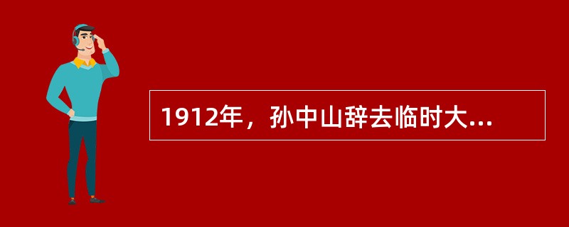 1912年，孙中山辞去临时大总统时表示将致力于“社会革命”，这里的“社会革命”指