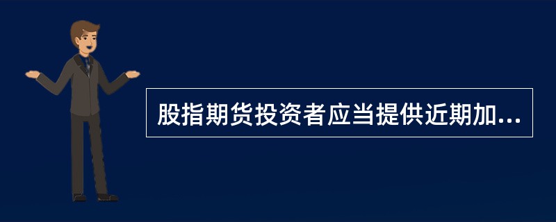 股指期货投资者应当提供近期加盖相关（）专用章的商品期货交易结算单，作为商品期货交