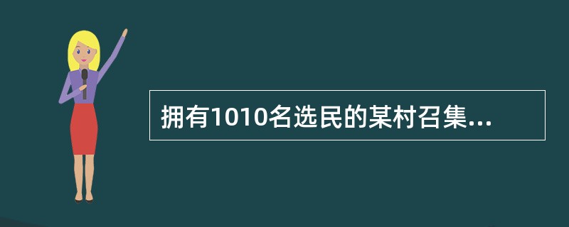 拥有1010名选民的某村召集村民会议，讨论上调村办企业承包费事宜。当天参与会议的