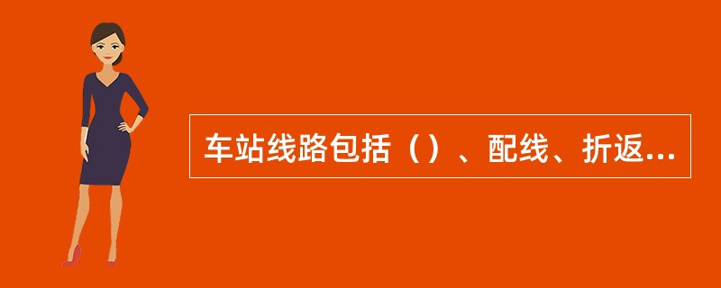 车站线路包括（）、配线、折返线和存车线，是列车在站内到发、通过及停留，或进行折返