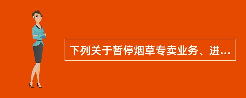 下列关于暂停烟草专卖业务、进行整顿，直至取消其从事烟草专卖业务的资格这一法律行为