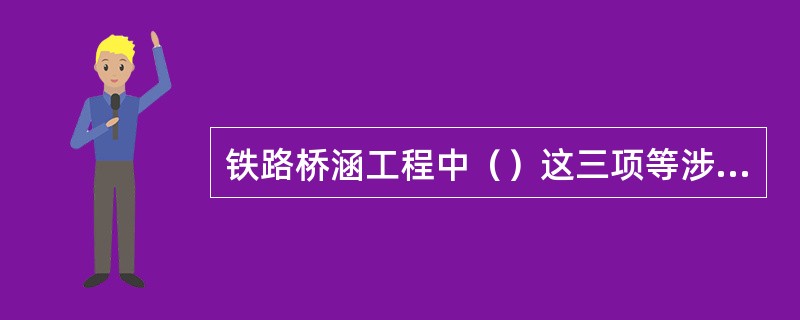 铁路桥涵工程中（）这三项等涉及结构安全和使用功能的分部工程，施工单位应进行检验，