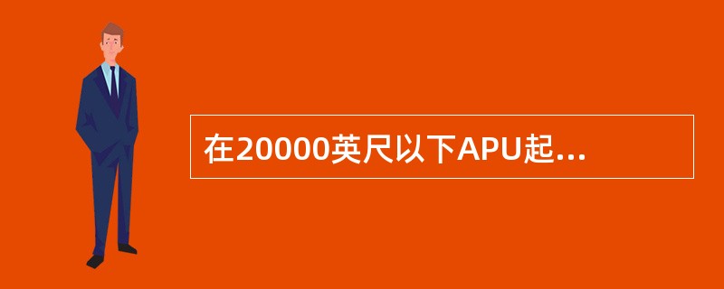 在20000英尺以下APU起动机马达将APU加速到多大转速（）