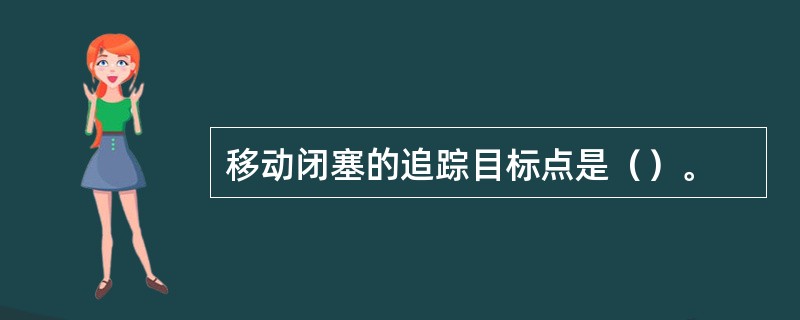 移动闭塞的追踪目标点是（）。