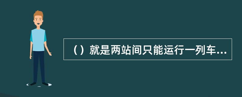 （）就是两站间只能运行一列车，其列车的空间间隔为一个站间。