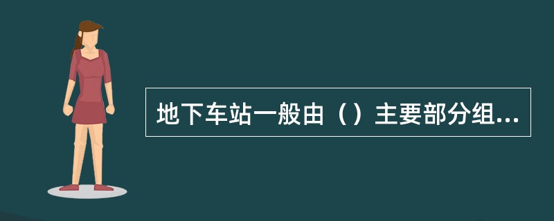 地下车站一般由（）主要部分组成。