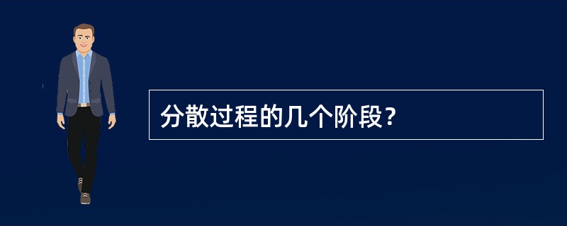 分散过程的几个阶段？