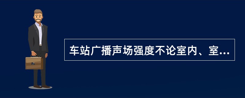 车站广播声场强度不论室内、室外均应大于噪声级（）。