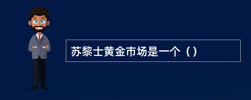 苏黎士黄金市场是一个（）