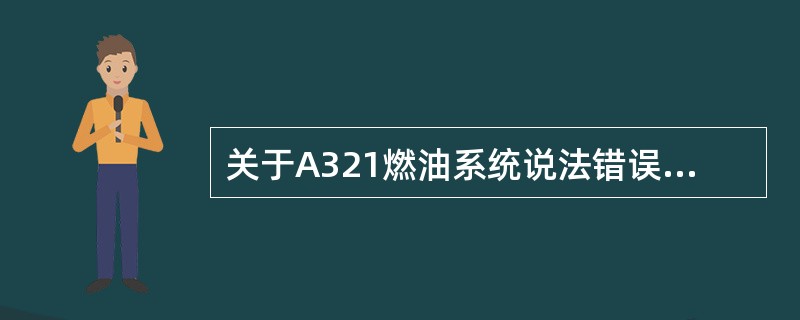 关于A321燃油系统说法错误的是（）