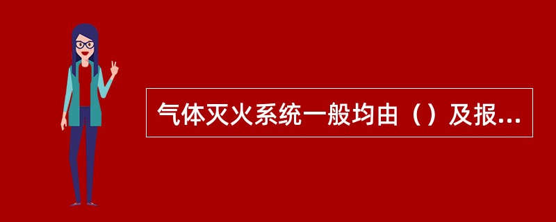 气体灭火系统一般均由（）及报警控制系统两大部分组成。