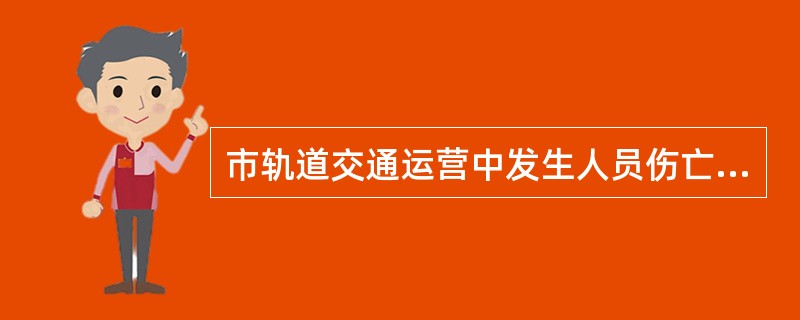 市轨道交通运营中发生人员伤亡事故，应当按照（），及时排除故障，恢复正常运行，后处