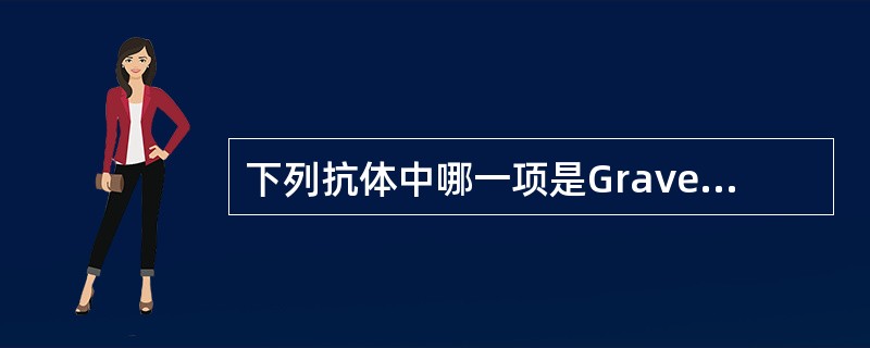 下列抗体中哪一项是Graves病的直接致病原因（）