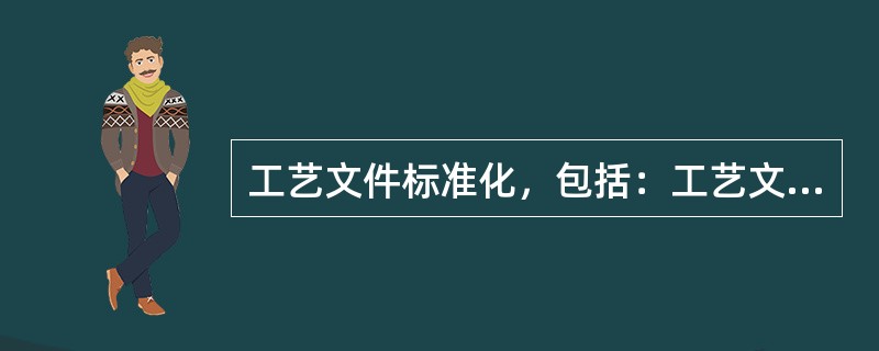 工艺文件标准化，包括：工艺文件完整性；工艺文件格式标准化及（）。