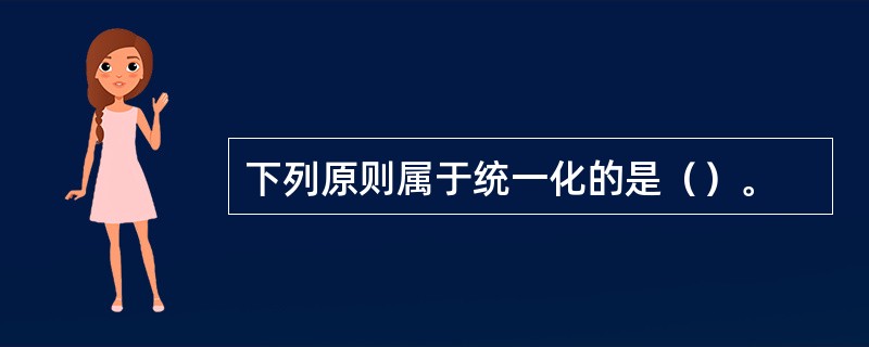 下列原则属于统一化的是（）。