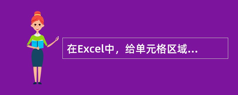 在Excel中，给单元格区域命名有多种方式，在选定区域后，可以（）。