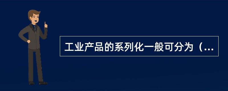 工业产品的系列化一般可分为（）。